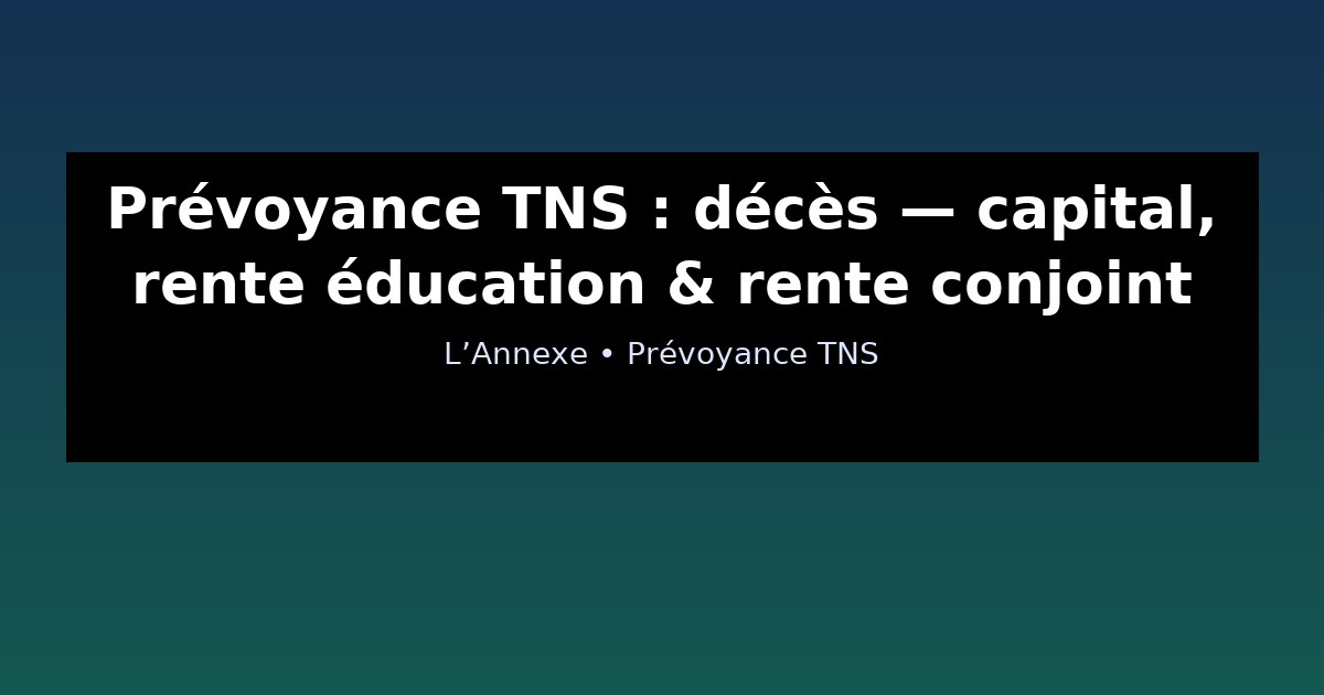 Prévoyance TNS : décès — capital, rente éducation & rente conjoint
