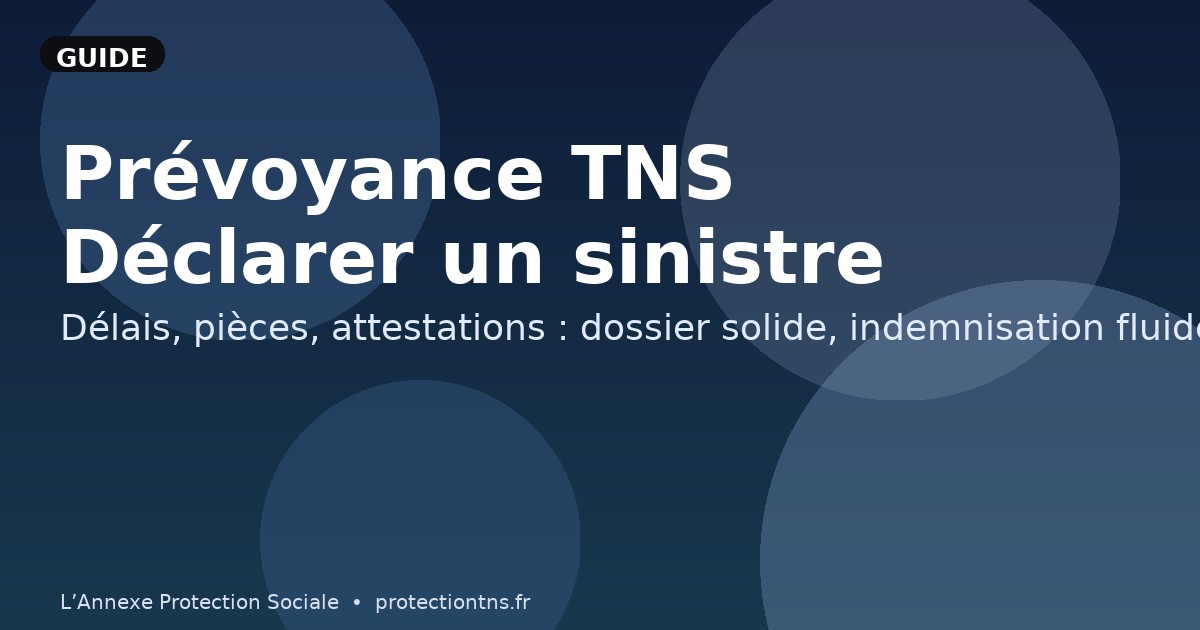 Prévoyance TNS : déclaration de sinistre (délais & pièces)