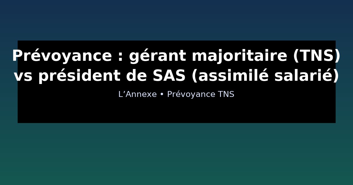 Prévoyance : gérant majoritaire (TNS) vs président de SAS (assimilé salarié)