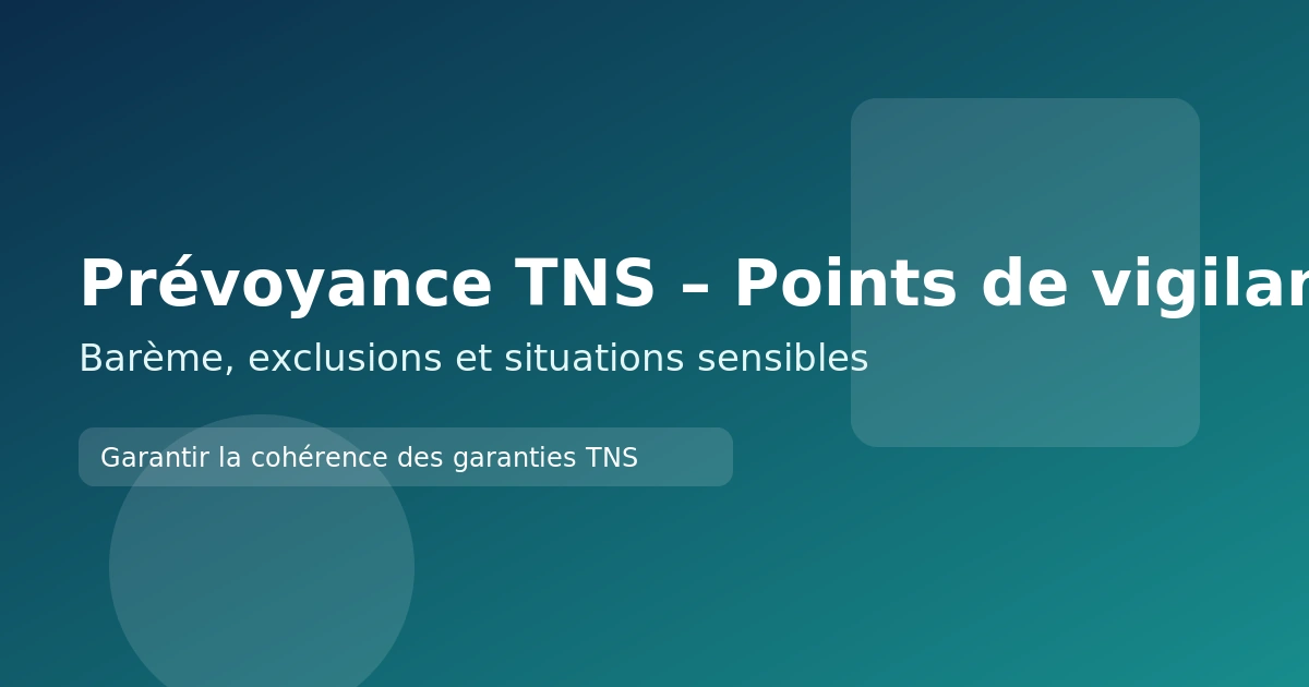 Prévoyance TNS : points de vigilance (barème, exclusions, situations sensibles)