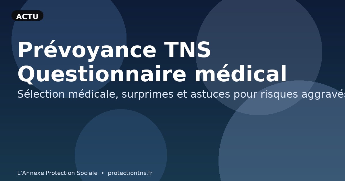 Prévoyance TNS : questionnaire médical & risques aggravés